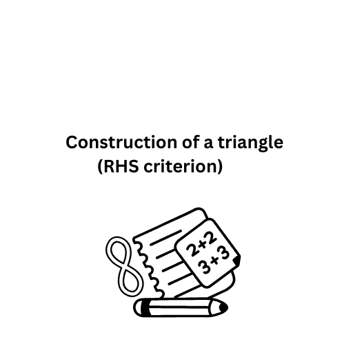 Construction of a triangle (RHS criterion) 